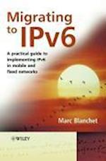 Migrating to IPv6 – A Practical Guide to Implementing IPv6 in Mobile and Fixed Networks