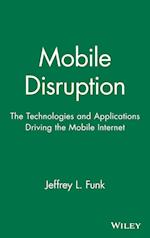 Mobile Disruption: The Technologies and Applicatio ns Driving the Mobile Internet