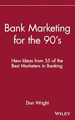 Bank Marketing for the 90's – New Ideas from 55 of  the Best Marketers in Banking