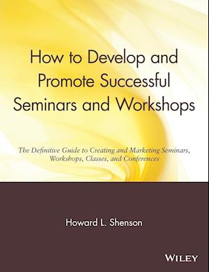 How to Develop & Promote Successful Seminars & Workshops – Definitive Gde to Creating & Marketing  W/Shops Classes