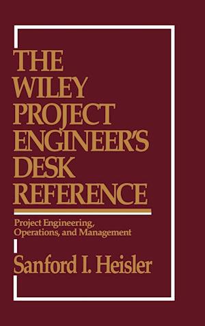 The Wiley Project Engineer's Desk Reference – Project Engineering, Operations & Management