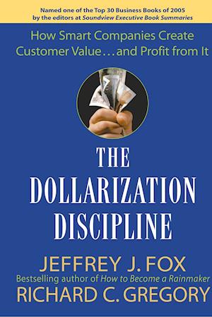 The Dollarization Discipline – How Smart Companies  Create Customer Value... and Profit From it