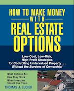 How to Make Money With Real Estate Options – Low–Cost, Low–Risk, High–Profit Strategies for Controlling Undervalued Property ....Without the