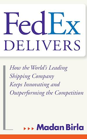 FedEx Delivers – How the World's Leading Shipping Company Keeps Innovating and Outperforming the Competition