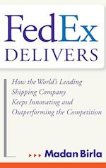 FedEx Delivers – How the World's Leading Shipping Company Keeps Innovating and Outperforming the Competition