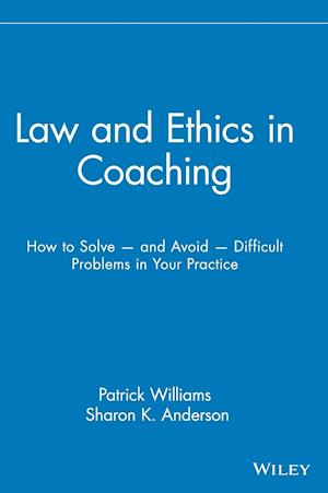 Law and Ethics in Coaching – How to Solve and Avoid Difficult Problems in Your Practice
