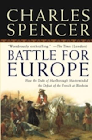 Battle for Europe - How the Duke of Marlborough Masterminded the Defeat of France at Blenheim