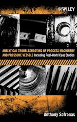 Analytical Troubleshooting of Process Machinery and Pressure Vessels – Including Real–World Case Studies