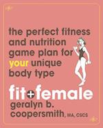 Fit and Female: The Perfect Fitness and Nutrition Game Plan for Your Unique Body Type 