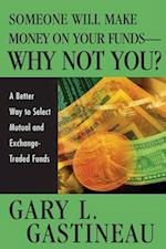 Someone Will Make Money on Your Funds – Why Not Yo You? A Better Way to Pick Mutual and Exchange– Traded Funds