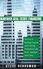 Maverick Real Estate Financing – The Art of Raising Capital and Owning Properties Like Ross, Sanders and Carey