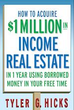 How to Acquire $1-million in Income Real Estate in One Year Using Borrowed Money in Your Free Time