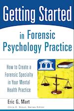 Getting Started in Forensic Psychology Practice – How to Create a Forensic Specialty in Your Mental Health Practice