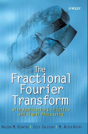 The Fractional Fourier Transform – With Applications in Optics & Signal Processing