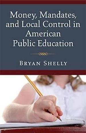 Money, Mandates, and Local Control in American Public Education