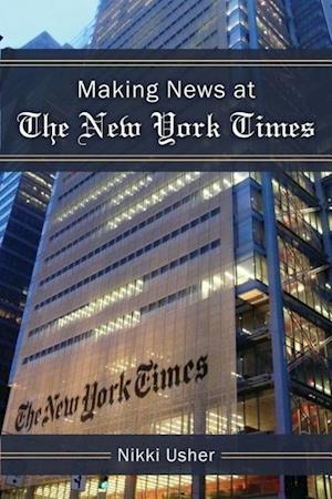 Usher, N:  Making News at The New York Times