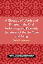 A Glossary of Words and Phrases in the Oral Performing and Dramatic Literatures of the Jin, Yuan, and Ming