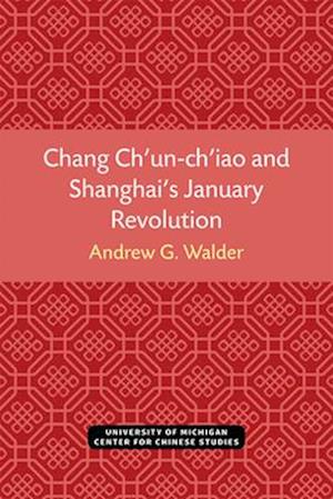 Chang Ch'un-Ch'iao and Shanghai's January Revolution