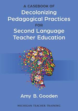 A Casebook of Decolonizing Pedagogical Practices for Second Language Teacher Education