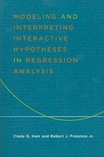 Modeling and Interpreting Interactive Hypotheses in Regression Analysis