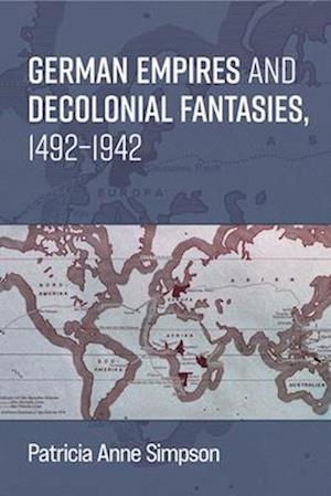 German Empires and Decolonial Fantasies, 1492-1942