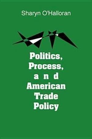 Politics, Process, and American Trade Policy