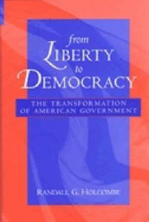 Holcombe, R:  From Liberty to Democracy