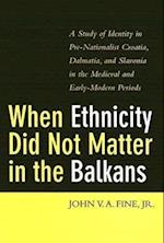 WHEN ETHNICITY DID NOT MATTER IN THE BALKANS