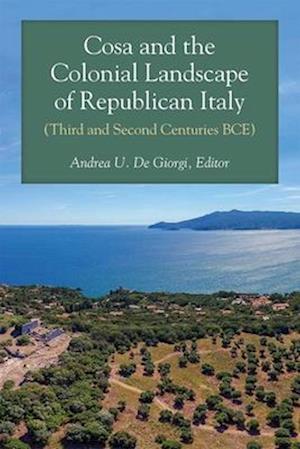 Cosa and the Colonial Landscape of Republican Italy (Third and Second Centuries Bce)