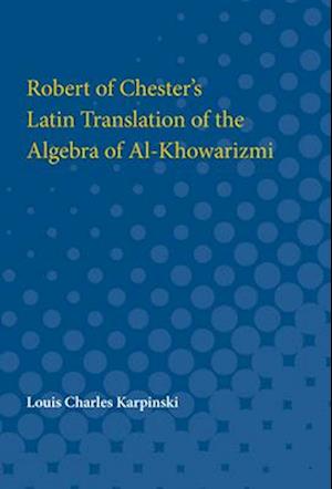 Robert of Chester's Latin Translation of the Algebra of Al-Khowarizmi