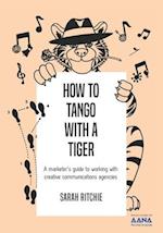 How to Tango with a Tiger: a marketer's guide to working with creative communications agencies 