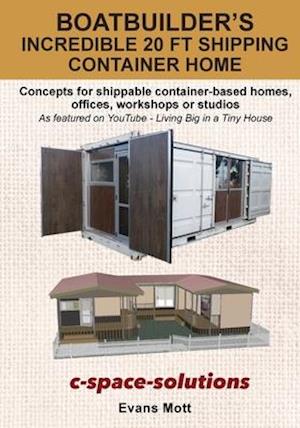 Boat Builder's Incredible 20 ft Shipping Container Home: Concepts for shippable container-based homes, offices, workshops or studios