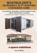 Boat Builder's Incredible 20 ft Shipping Container Home: Concepts for shippable container-based homes, offices, workshops or studios 