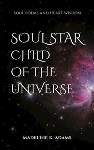 Soul Star Child of the Universe: Soul Poems and Heart Wisdom