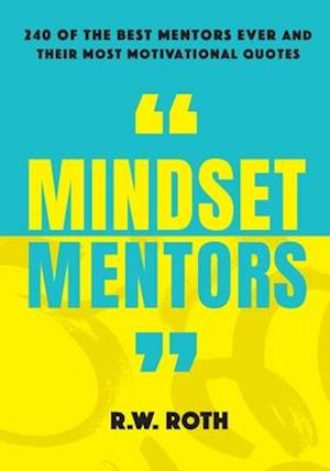 Mindset Mentors: 240 of the Best Mentors Ever and Their Most Motivational Quotes