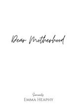 Dear Motherhood: A collection of real, raw and romantic poetry and prose about the big little love story that is early motherhood. 