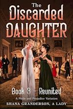 The Discarded Daughter Book 3 - Reunited: A Pride and Prejudice Variation 