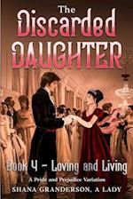 The Discarded Daughter Book 4 - Loving and Living: A Pride and Prejudice Variation 