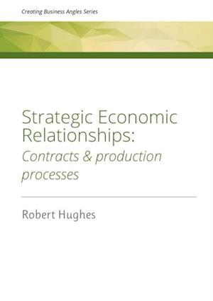 Strategic Economic Relationships : Contracts and Production Processes