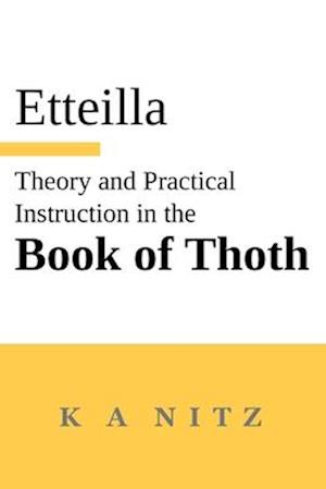 Theory and Practical Instruction on the Book of Thoth: or about the higher power, of nature and man, to dependably reveal the mysteries of life and to