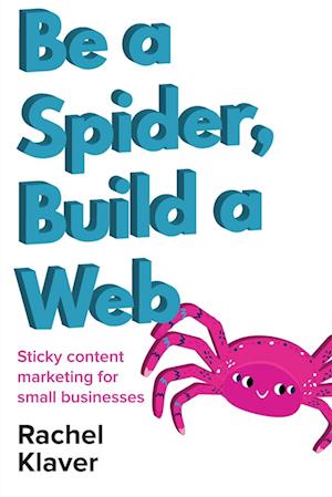 Be a Spider, Build a Web: Sticky Content Marketing for Small Businesses