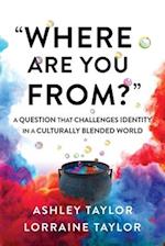 "Where Are You From?" : A Question That Challenges Identity in a Culturally Blended World 