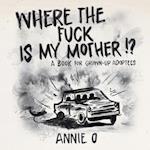 Where the Fuck is My Mother?: A book for grown-up adoptees 