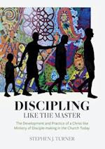 Discipling Like the Master: The Development and Practice of a Christ-like Ministry of Disciple-making in the Church Today 