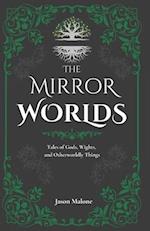 The Mirror Worlds: Tales of Gods, Wights, and Otherworldly Things: Fantasy Short Stories Inspired by Folklore & Myth 