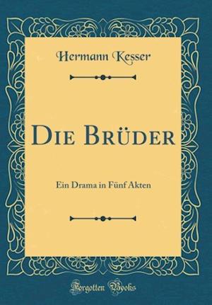 Die Bruder: Ein Drama in Funf Akten (Classic Reprint)