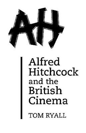 Alfred Hitchcock and the British Cinema