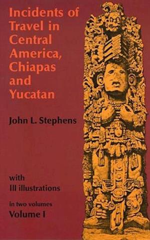 Incidents of Travel in Central America, Chiapas and Yucatan: v. 1