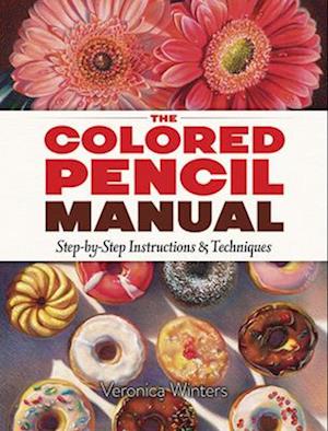 The Colored Pencil Manual: Step-By-Step Demonstrations for Essential Techniques