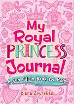 My Royal Princess Journal: A Fun Fill-in Book for Kids